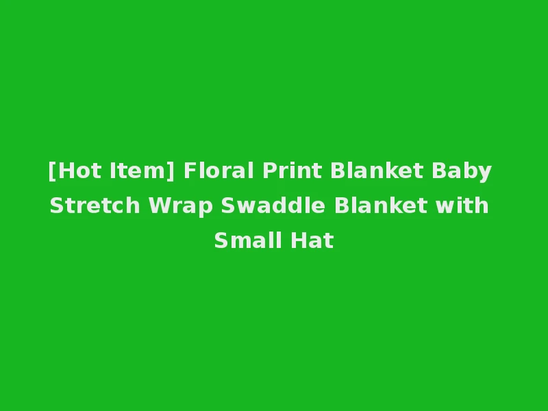 [Hot Item] Floral Print Blanket Baby Stretch Wrap Swaddle Blanket with Small Hat