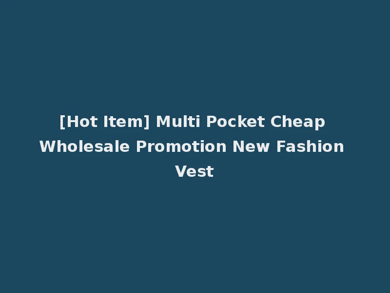 [Hot Item] Multi Pocket Cheap Wholesale Promotion New Fashion Vest