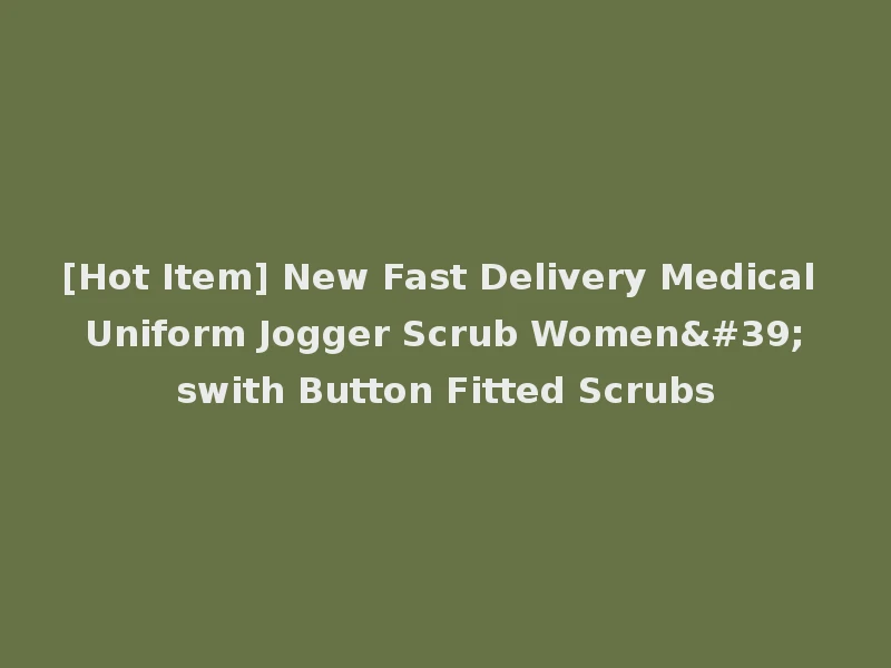 [Hot Item] New Fast Delivery Medical Uniform Jogger Scrub Women'swith Button Fitted Scrubs