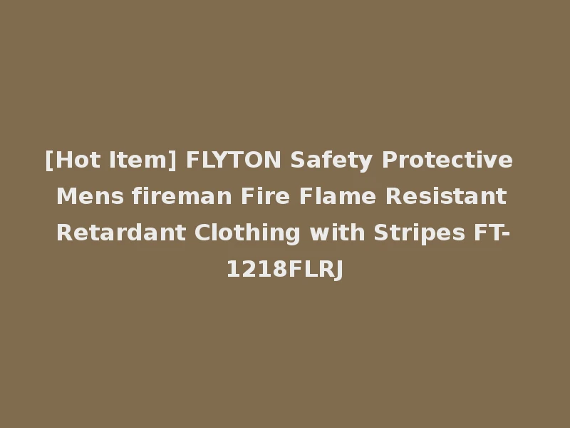 [Hot Item] FLYTON Safety Protective Mens fireman Fire Flame Resistant Retardant Clothing with Stripes FT-1218FLRJ