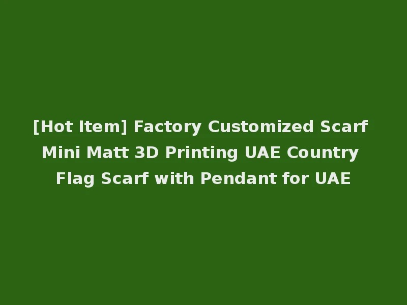 [Hot Item] Factory Customized Scarf Mini Matt 3D Printing UAE Country Flag Scarf with Pendant for UAE