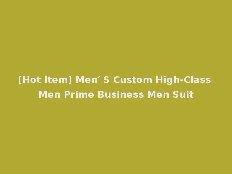 [Hot Item] Men′ S Custom High-Class Men Prime Business Men Suit