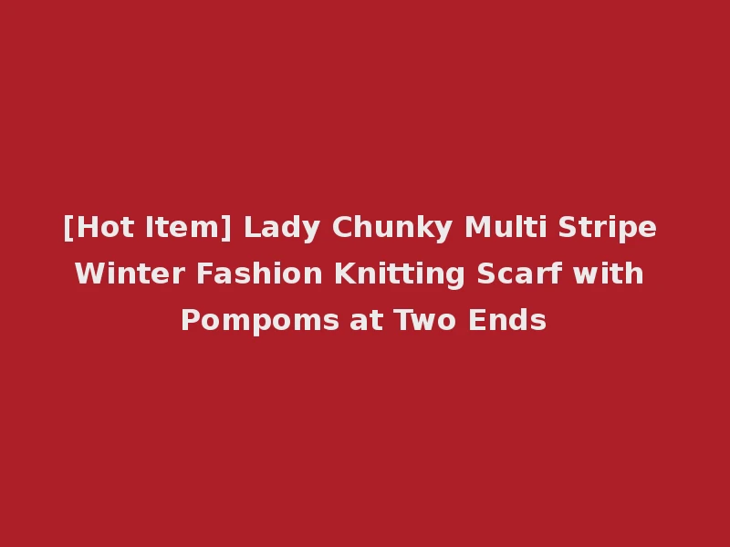 [Hot Item] Lady Chunky Multi Stripe Winter Fashion Knitting Scarf with Pompoms at Two Ends