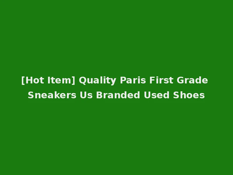 [Hot Item] Quality Paris First Grade Sneakers Us Branded Used Shoes