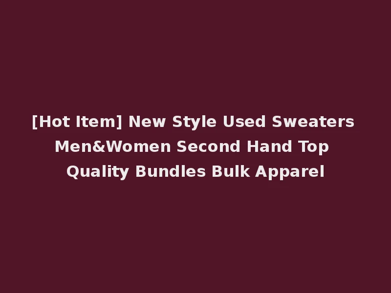 [Hot Item] New Style Used Sweaters Men&Women Second Hand Top Quality Bundles Bulk Apparel