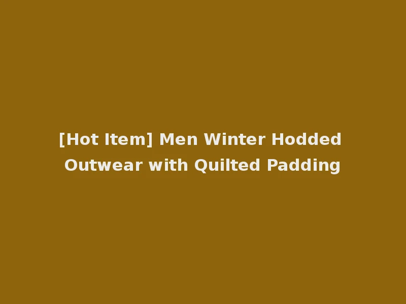 [Hot Item] Men Winter Hodded Outwear with Quilted Padding