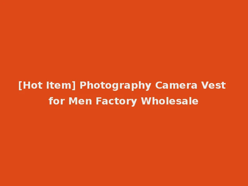 [Hot Item] Photography Camera Vest for Men Factory Wholesale
