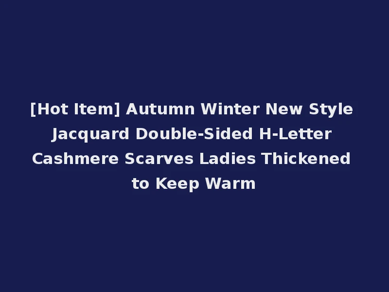 [Hot Item] Autumn Winter New Style Jacquard Double-Sided H-Letter Cashmere Scarves Ladies Thickened to Keep Warm