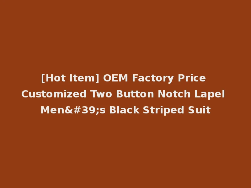 [Hot Item] OEM Factory Price Customized Two Button Notch Lapel Men's Black Striped Suit