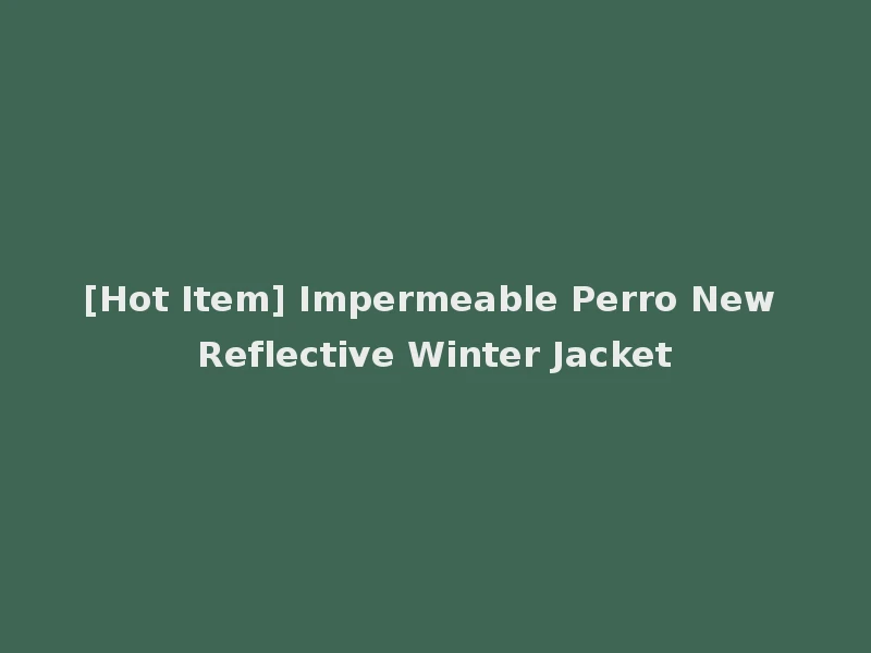 [Hot Item] Impermeable Perro New Reflective Winter Jacket