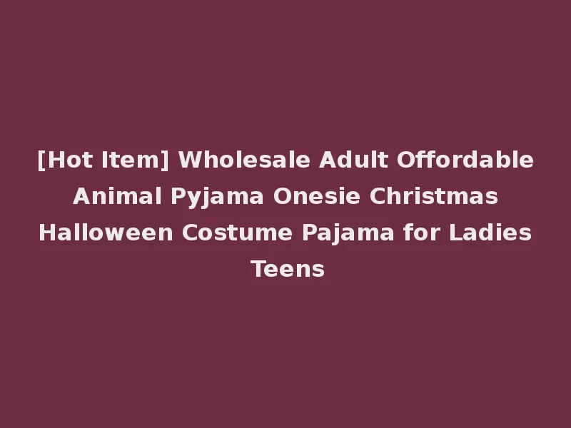 [Hot Item] Wholesale Adult Offordable Animal Pyjama Onesie Christmas Halloween Costume Pajama for Ladies Teens