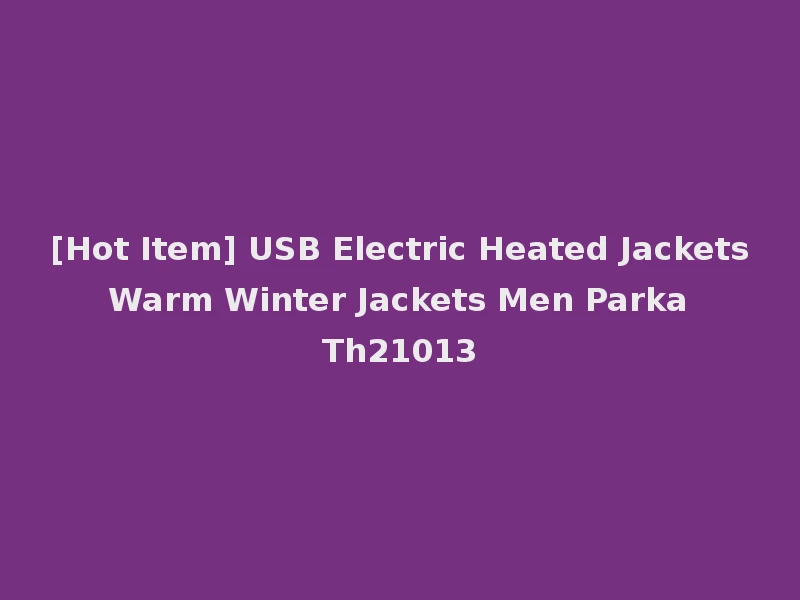 [Hot Item] USB Electric Heated Jackets Warm Winter Jackets Men Parka Th21013
