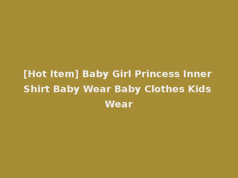 [Hot Item] Baby Girl Princess Inner Shirt Baby Wear Baby Clothes Kids Wear