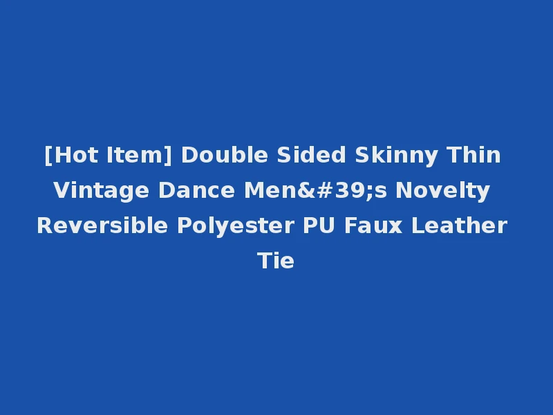 [Hot Item] Double Sided Skinny Thin Vintage Dance Men's Novelty Reversible Polyester PU Faux Leather Tie