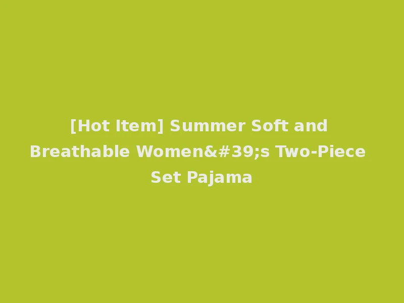 [Hot Item] Summer Soft and Breathable Women's Two-Piece Set Pajama