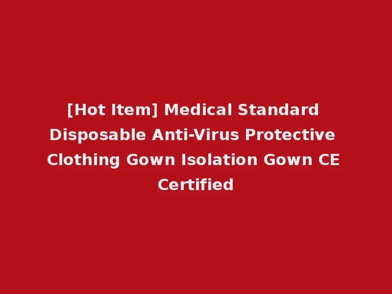 [Hot Item] Medical Standard Disposable Anti-Virus Protective Clothing Gown Isolation Gown CE Certified