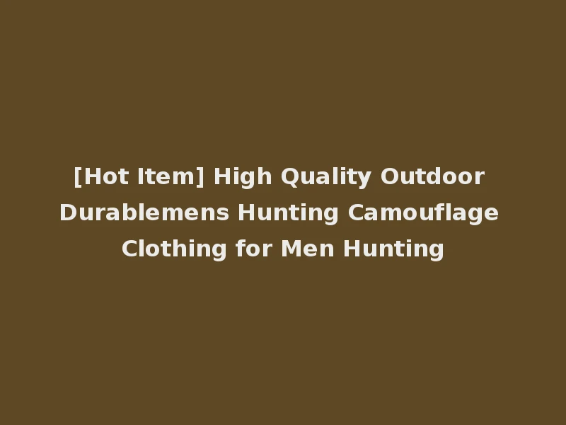 [Hot Item] High Quality Outdoor Durablemens Hunting Camouflage Clothing for Men Hunting