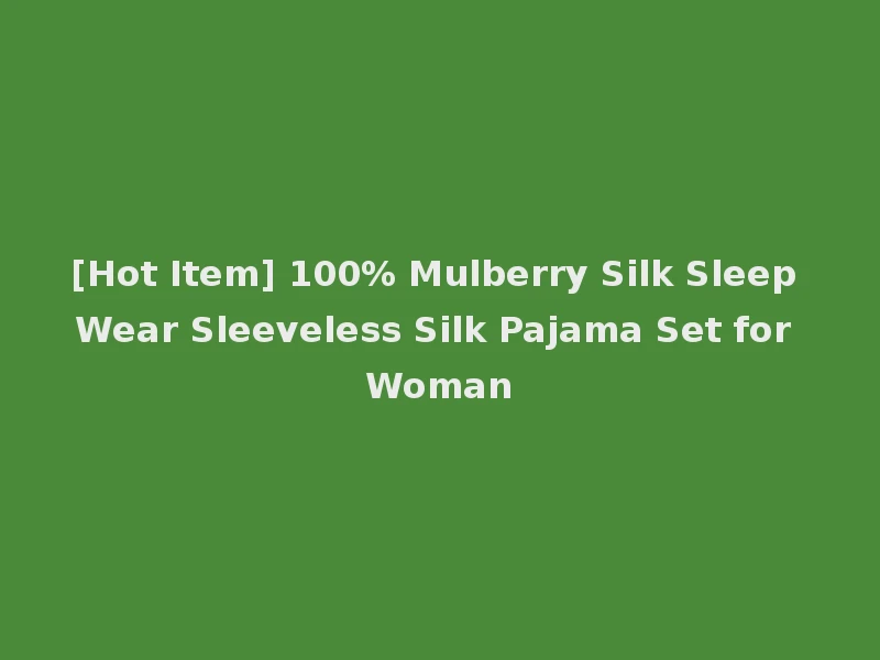 [Hot Item] 100% Mulberry Silk Sleep Wear Sleeveless Silk Pajama Set for Woman