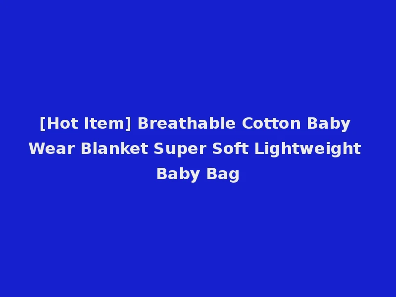 [Hot Item] Breathable Cotton Baby Wear Blanket Super Soft Lightweight Baby Bag