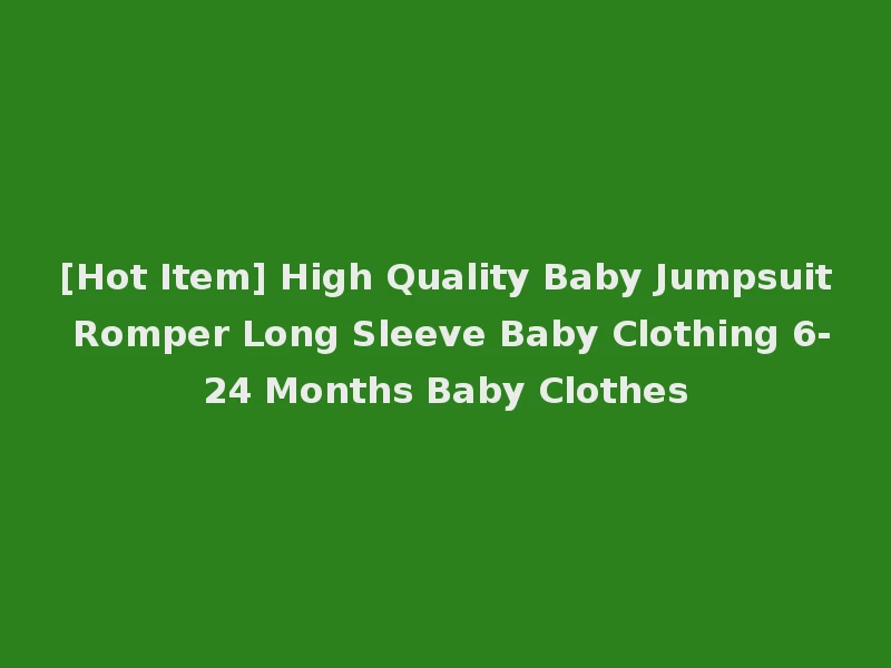 [Hot Item] High Quality Baby Jumpsuit Romper Long Sleeve Baby Clothing 6-24 Months Baby Clothes