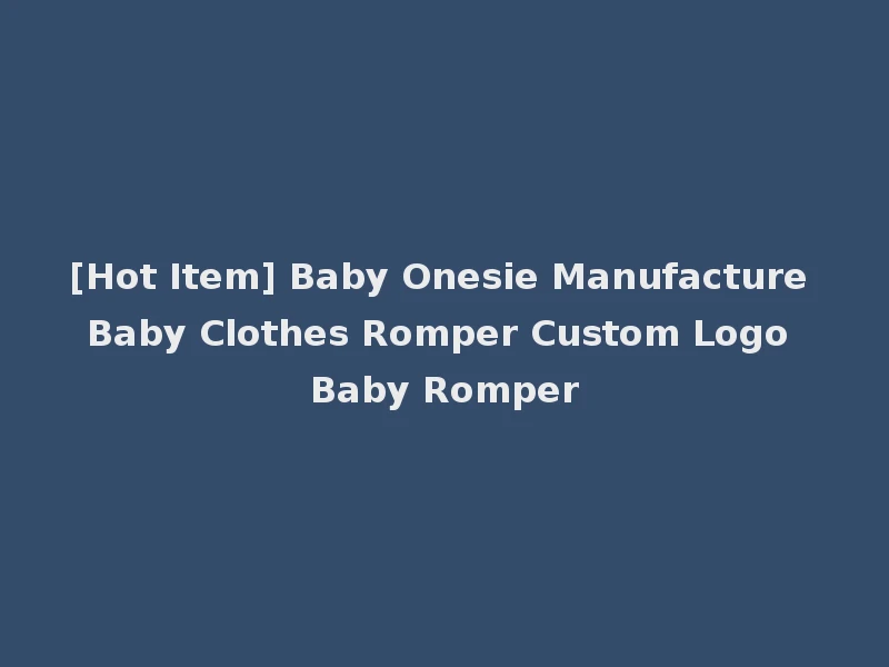 [Hot Item] Baby Onesie Manufacture Baby Clothes Romper Custom Logo Baby Romper