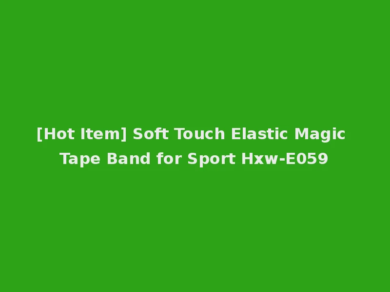 [Hot Item] Soft Touch Elastic Magic Tape Band for Sport Hxw-E059
