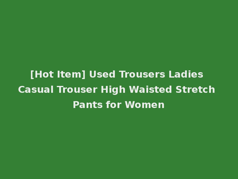 [Hot Item] Used Trousers Ladies Casual Trouser High Waisted Stretch Pants for Women