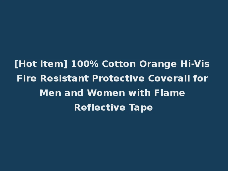 [Hot Item] 100% Cotton Orange Hi-Vis Fire Resistant Protective Coverall for Men and Women with Flame Reflective Tape