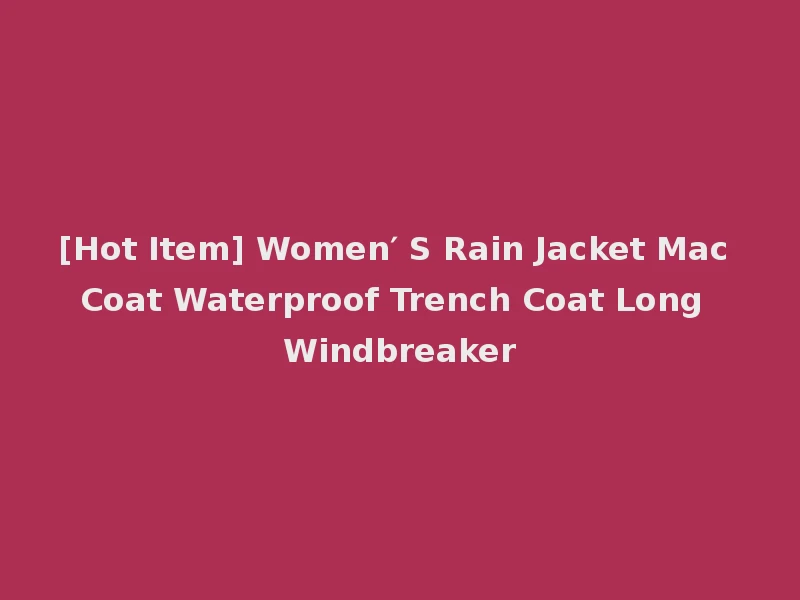[Hot Item] Women′ S Rain Jacket Mac Coat Waterproof Trench Coat Long Windbreaker
