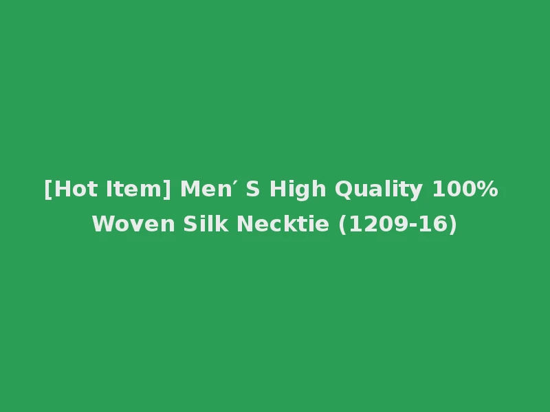 [Hot Item] Men′ S High Quality 100% Woven Silk Necktie (1209-16)