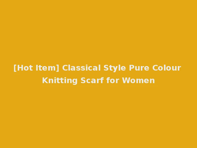 [Hot Item] Classical Style Pure Colour Knitting Scarf for Women