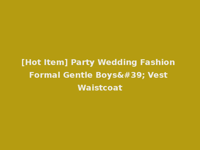 [Hot Item] Party Wedding Fashion Formal Gentle Boys' Vest Waistcoat