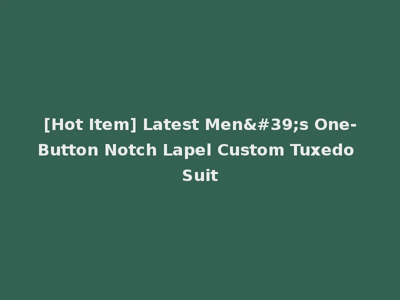 [Hot Item] Latest Men's One-Button Notch Lapel Custom Tuxedo Suit