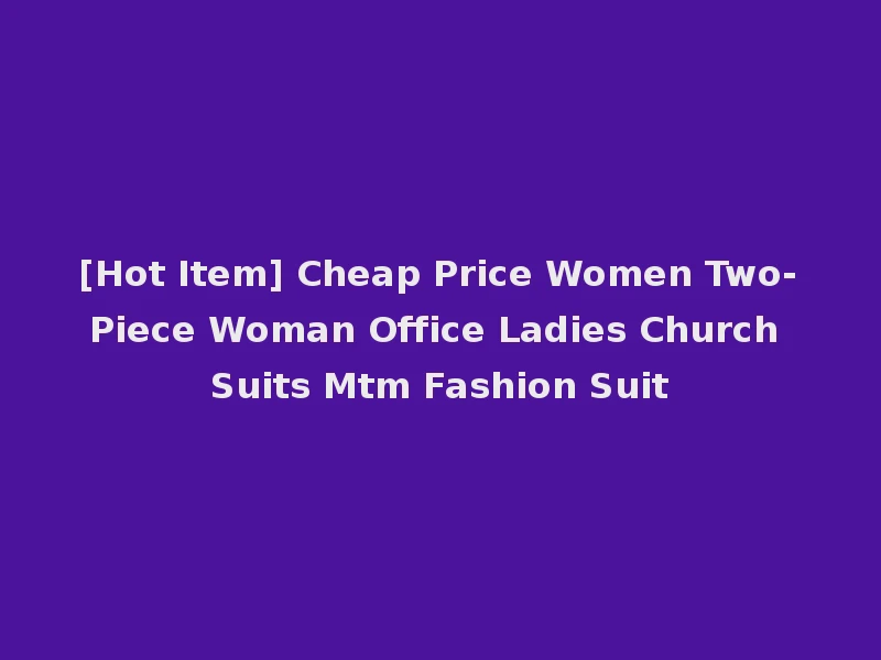 [Hot Item] Cheap Price Women Two-Piece Woman Office Ladies Church Suits Mtm Fashion Suit