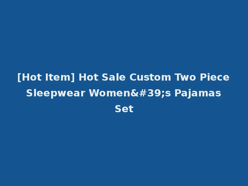 [Hot Item] Hot Sale Custom Two Piece Sleepwear Women's Pajamas Set