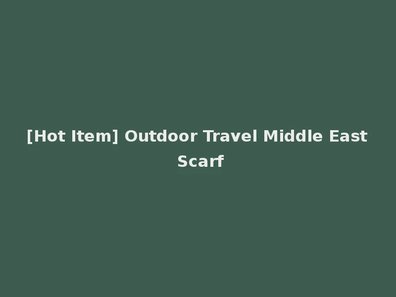 [Hot Item] Outdoor Travel Middle East Scarf