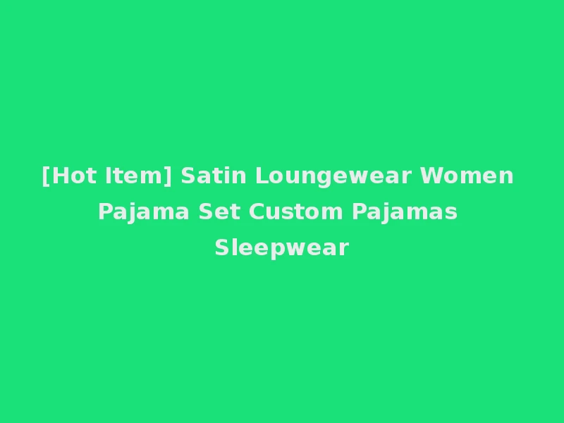 [Hot Item] Satin Loungewear Women Pajama Set Custom Pajamas Sleepwear