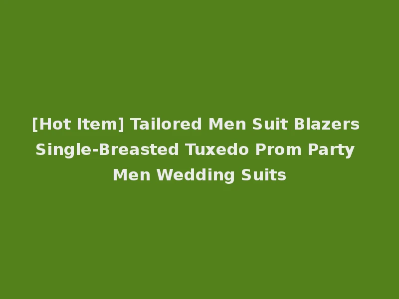 [Hot Item] Tailored Men Suit Blazers Single-Breasted Tuxedo Prom Party Men Wedding Suits