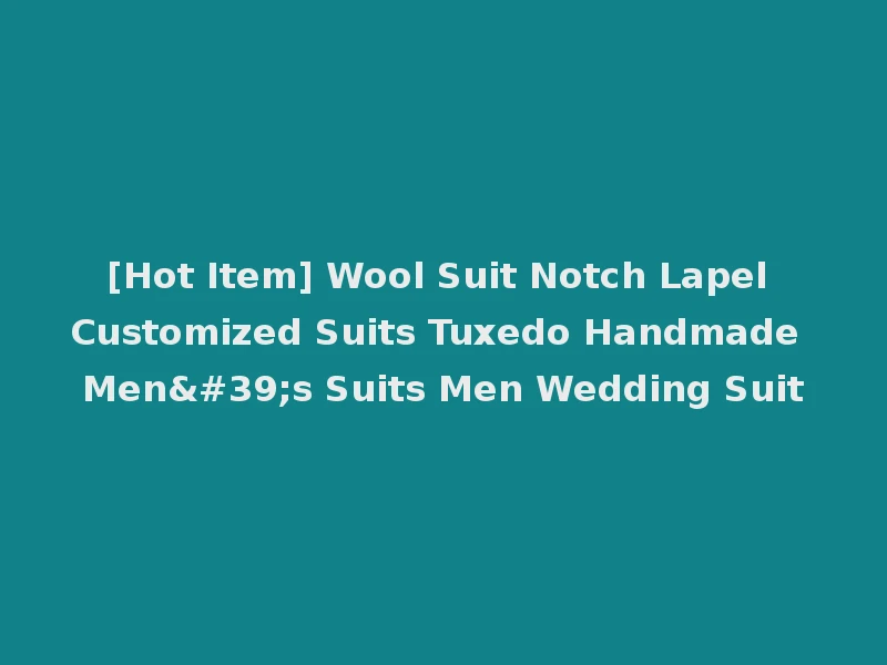 [Hot Item] Wool Suit Notch Lapel Customized Suits Tuxedo Handmade Men's Suits Men Wedding Suit