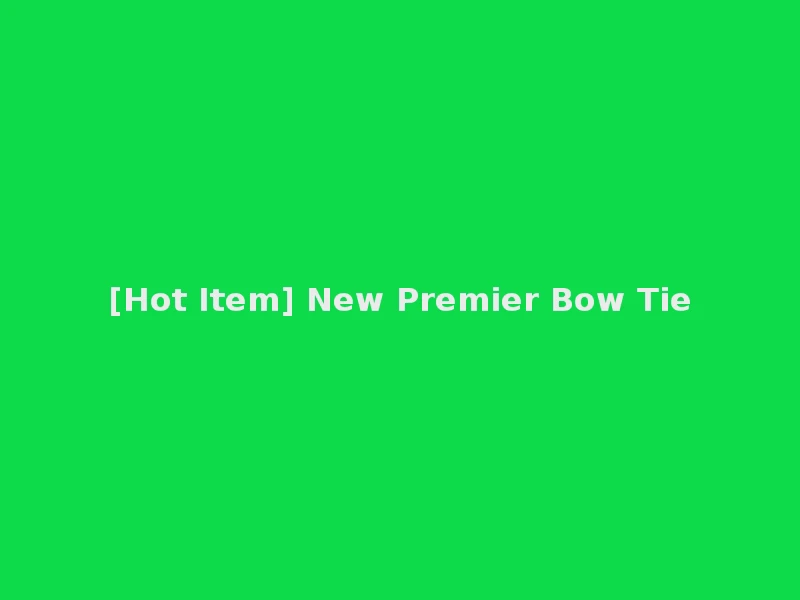 [Hot Item] New Premier Bow Tie