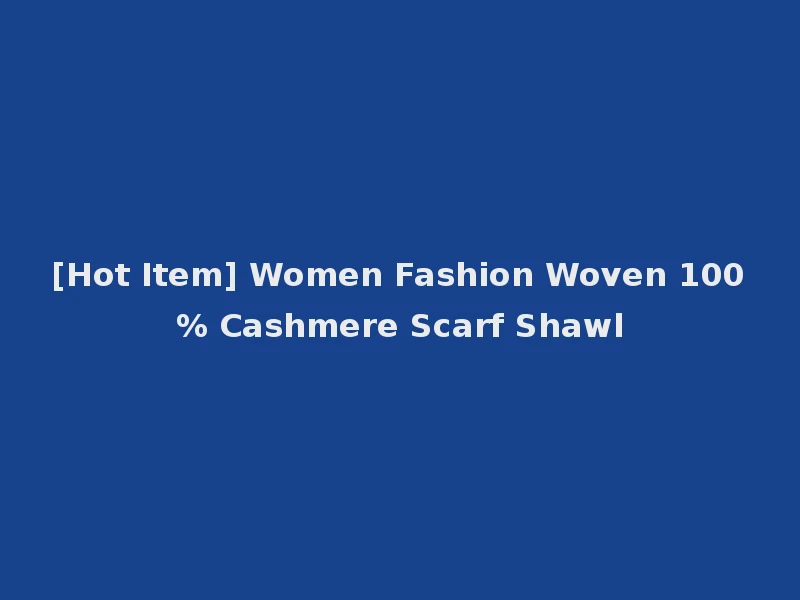 [Hot Item] Women Fashion Woven 100% Cashmere Scarf Shawl