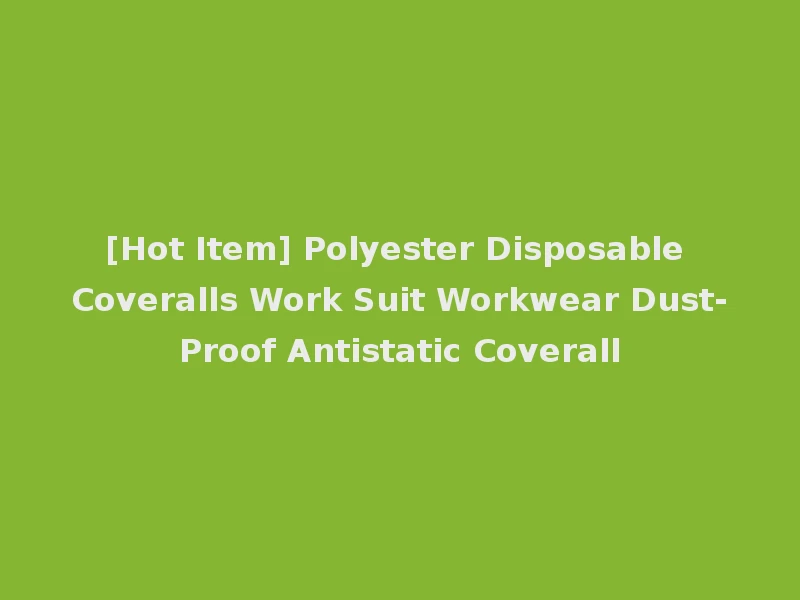 [Hot Item] Polyester Disposable Coveralls Work Suit Workwear Dust-Proof Antistatic Coverall