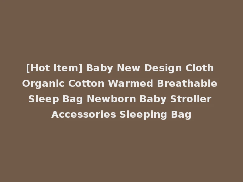 [Hot Item] Baby New Design Cloth Organic Cotton Warmed Breathable Sleep Bag Newborn Baby Stroller Accessories Sleeping Bag