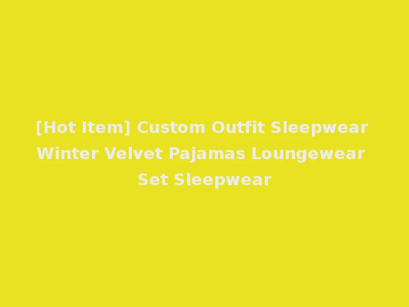 [Hot Item] Custom Outfit Sleepwear Winter Velvet Pajamas Loungewear Set Sleepwear