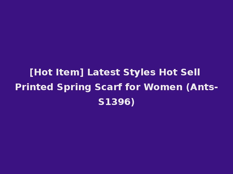 [Hot Item] Latest Styles Hot Sell Printed Spring Scarf for Women (Ants-S1396)