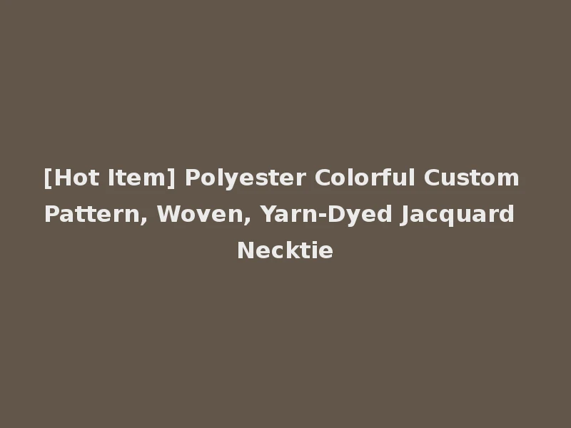 [Hot Item] Polyester Colorful Custom Pattern, Woven, Yarn-Dyed Jacquard Necktie