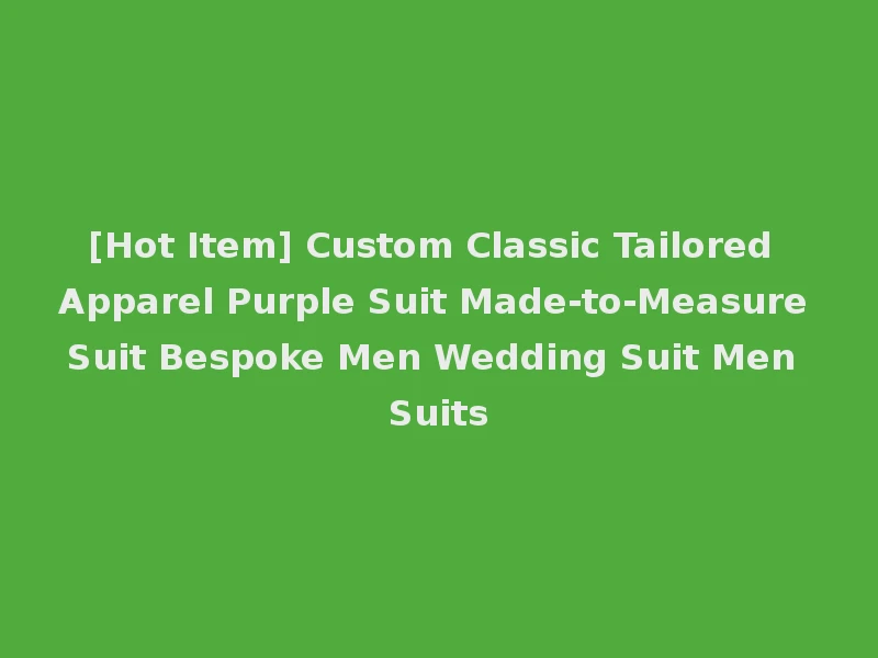 [Hot Item] Custom Classic Tailored Apparel Purple Suit Made-to-Measure Suit Bespoke Men Wedding Suit Men Suits