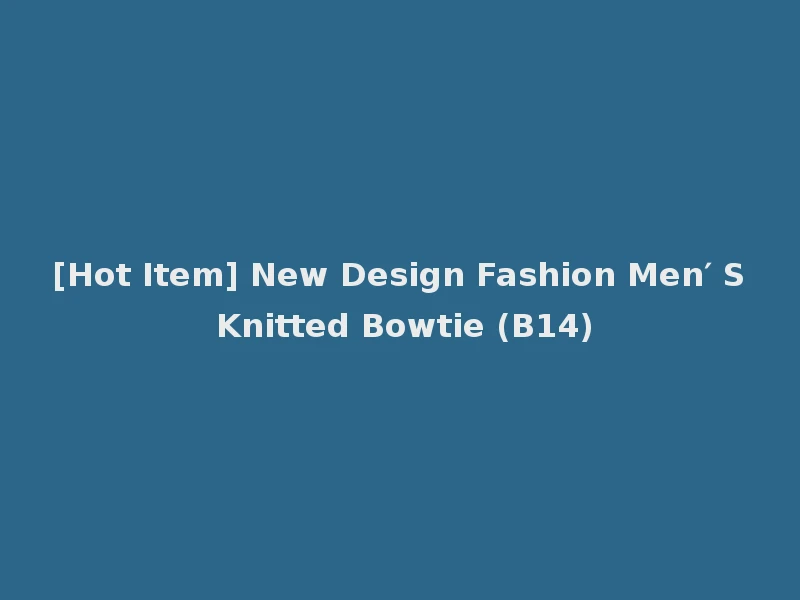 [Hot Item] New Design Fashion Men′ S Knitted Bowtie (B14)