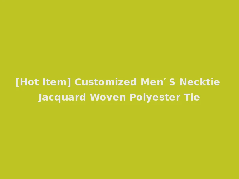 [Hot Item] Customized Men′ S Necktie Jacquard Woven Polyester Tie