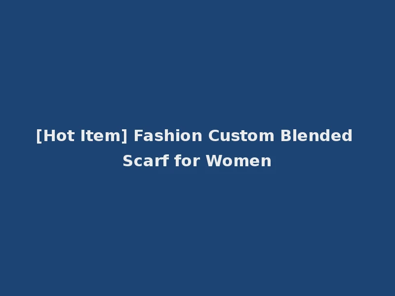 [Hot Item] Fashion Custom Blended Scarf for Women